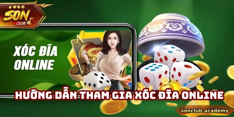 Hướng dẫn tham gia xóc đĩa online với 4 bước tại sonclub